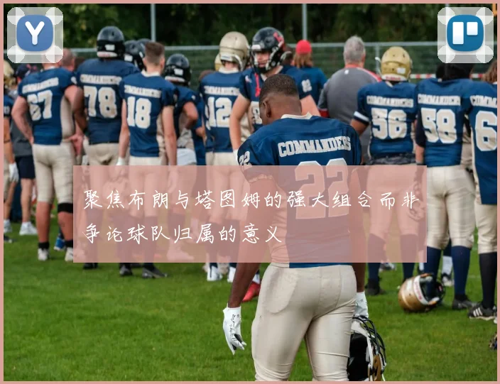 聚焦布朗与塔图姆的强大组合而非争论球队归属的意义